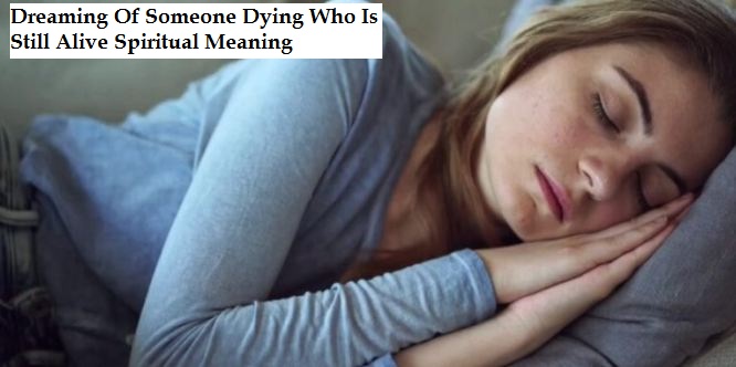 Dreaming Of Someone Dying Who Is Still Alive Spiritual Meaning
